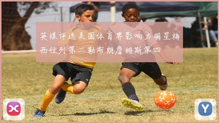 英媒评选美国体育界影响力明星梅西位列第二勒布朗詹姆斯第四