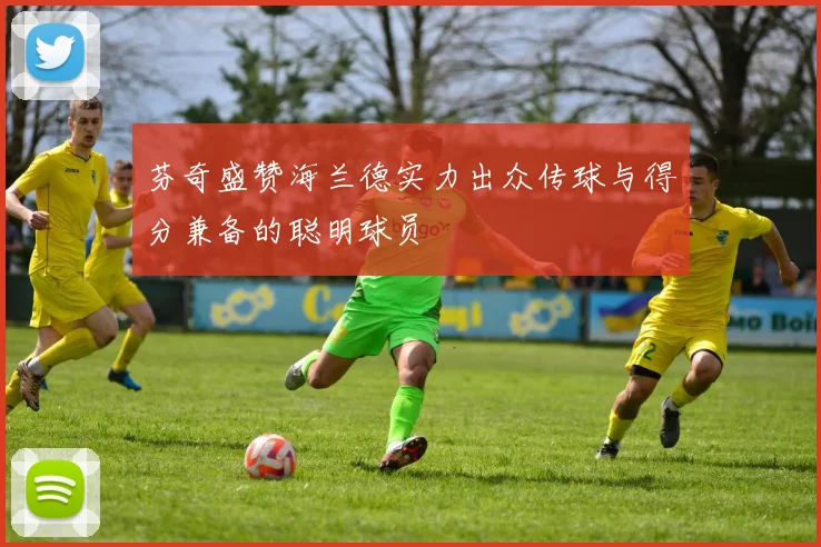 芬奇盛赞海兰德实力出众传球与得分兼备的聪明球员